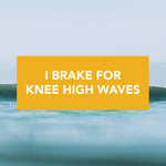 "I Brake for Knee High Waves" Bumper Sticker