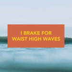 "I Brake for Waist High Waves" Bumper Sticker