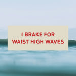 "I Brake for Waist High Waves" Bumper Sticker