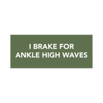 "I Brake for Ankle High Waves" Bumper Sticker