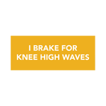 "I Brake for Knee High Waves" Bumper Sticker